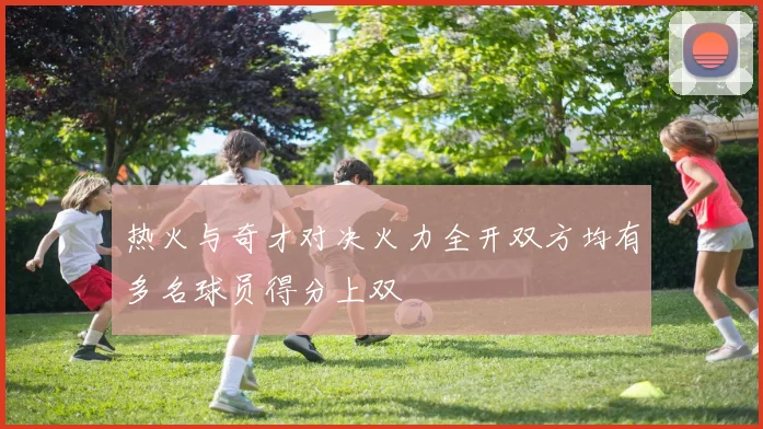 热火与奇才对决火力全开双方均有多名球员得分上双